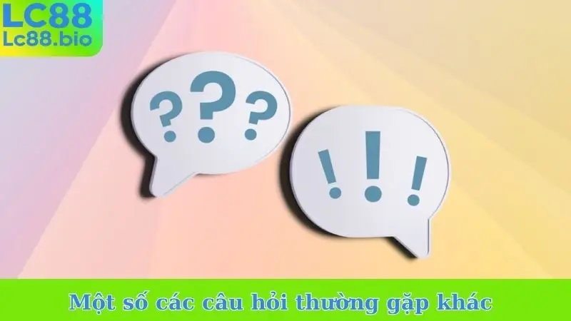 Một số các câu hỏi thường gặp khác
